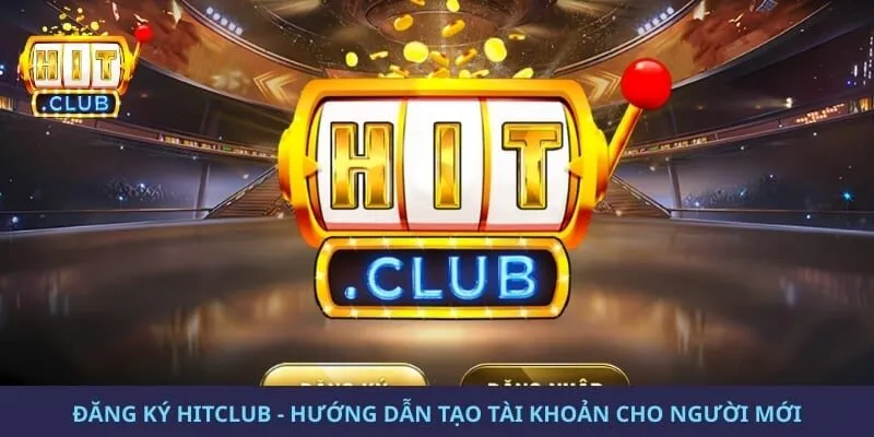 Đăng Ký Hitclub - Hướng Dẫn Tạo Tài Khoản Cho Người Mới