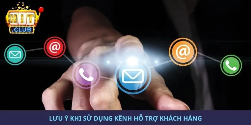 Lưu ý khi sử dụng kênh hỗ trợ khách hàng