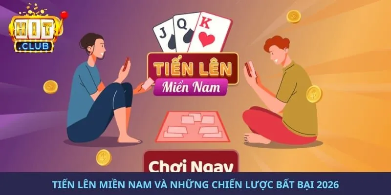 Tiến Lên Miền Nam Và Những Chiến Lược Bất Bại Năm 2026