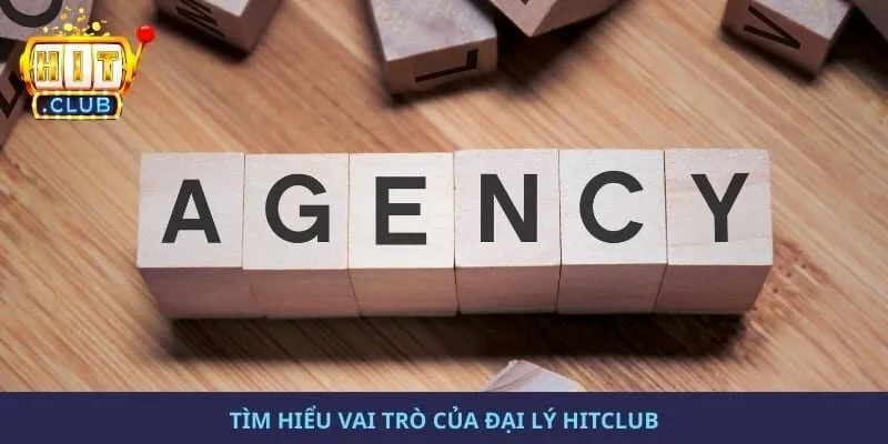 Tìm hiểu vai trò của đại lý hitclub